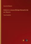 Histoire de Jacques-Bénigne Bossuet et de ses Oeuvres