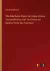 Vita della Beata Angela da Foligno Vedova Terziaria Professa nel Terz'Ordine del Serafico Padre San Francesco