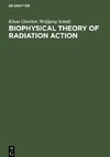 Biophysical Theory of Radiation Action