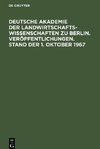 Veröffentlichungen. Deutsche Akademie der Landwirtschaftswissenschaften zu Berlin. Stand der 1. Oktober 1967