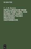 Metallurgische Reise durch einen Theil von Baiern und durch die süddeutschen Provinzen Oesterreichs