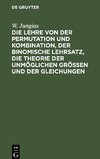 Die Lehre von der Permutation und Kombination, der binomische Lehrsatz, die Theorie der unmöglichen Grössen und der Gleichungen