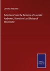 Selections from the Sermons of Lancelot Andrewes, Sometime Lord Bishop of Winchester