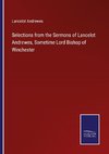 Selections from the Sermons of Lancelot Andrewes, Sometime Lord Bishop of Winchester