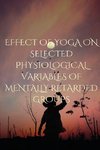 EFFECT OF YOGA ON SELECTED PHYSIOLOGICAL VARIABLES OF MENTALLY RETARDED GROUPS