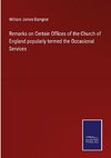 Remarks on Certain Offices of the Church of England popularly termed the Occasional Services