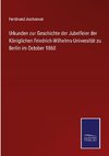 Urkunden zur Geschichte der Jubelfeier der Königlichen Friedrich-Wilhelms-Universität zu Berlin im October 1860