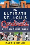 The Ultimate St. Louis Cardinals Time Machine Book