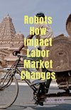 Robots How Impact Labor Market Changes