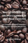 THE ULTIMATE COFFE RECIPES COOKBOOK IN LESS THAN 5 MINUTES