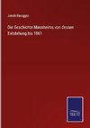 Die Geschichte Mannheims von dessen Entstehung bis 1861