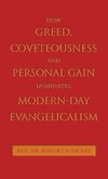 How Greed, Coveteousness and Personal Gain Dominates Modern-Day Evangelicalism