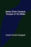 James Oliver Curwood, Disciple of the Wilds