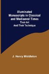 Illuminated Manuscripts in Classical and Mediaeval Times; Their Art and their Technique