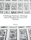 UX Design Notebook - Wireframe Sketch Templates For Your UX Portfolio