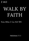 I Will Walk By Faith Even When I Can Not See Hebrews 11