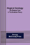 Illogical Geology; The Weakest Point in The Evolution Theory