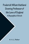 Frederick William Maitland Downing Professor of the Laws of England; A Biographical Sketch