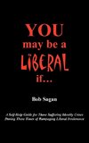 You May Be A Liberal If.....