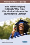 Black Women Navigating Historically White Higher Education Institutions and the Journey Toward Liberation