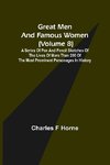 Great Men and Famous Women (Volume 8); A series of pen and pencil sketches of the lives of more than 200 of the most prominent personages in History