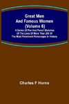 Great Men and Famous Women (Volume 6); A series of pen and pencil sketches of the lives of more than 200 of the most prominent personages in History