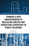 Towards a New Understanding of Masculine Habitus and Women and Leadership in Public Relations