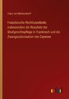 Französische Rechtszustände, insbesondere die Resultate der Strafgerichtspflege in Frankreich und die Zwangscolonisation von Cayenne