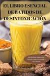 EL LIBRO ESENCIAL DE BATIDOS DE DESINTOXICACIÓN