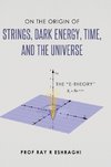 On the Origin of the Strings, Dark Energy, Time, and the Universe - The E-theory