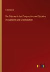 Der Gebrauch des Conjunctivs und Optativs im Sanskrit und Griechischen