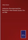 Antiquarian, Ethnological and Other Researches in New Granada, Equador, Peru and Chile