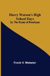 Harry Watson's High School Days; Or, The Rivals of Rivertown