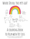 Where Do All The Pets Go?  A Coloring Book to Help Kids with Pet Loss.