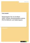 Marketingplan für ein Autohaus. SWOT¿Analyse, Branchenanalyse mittels PESTEL-Methode und Marketingmix