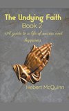 The Undying Faith Book 2. A Guide to a Life of Success and Happiness