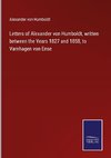 Letters of Alexander von Humboldt, written between the Years 1827 and 1858, to Varnhagen von Ense