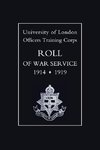 University of London O.T.C. Roll of War Service 1914-1919