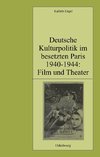 Deutsche Kulturpolitik im besetzten Paris 1940-1944: Film und Theater