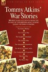 Tommy Atkins War Stories - 14 First Hand Accounts from the Ranks of the British Army During Queen Victoria's Empire