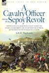 A   Cavalry Officer During the Sepoy Revolt - Experiences with the 3rd Bengal Light Cavalry, the Guides and Sikh Irregular Cavalry from the Outbreak O