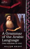 Grammar of the Arabic Language (Two Volumes in One)