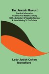 The Jewish Manual ; Practical Information in Jewish and Modern Cookery with a Collection of Valuable Recipes & Hints Relating to the Toilette