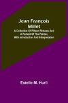 Jean François Millet ; A Collection of Fifteen Pictures and a Portrait of the Painter, with Introduction and Interpretation