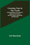 Growing Nuts in the North; A Personal Story of the Author's Experience of 33 Years with Nut Culture in Minnesota and Wisconsin