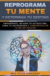 REPROGRAMA TU MENTE Y DETERMINA TU DESTINO