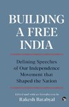 BUILDING A FREE INDIA DEFINING SPEECHES OF OUR INDEPENDENCE MOVEMENT THAT SHAPED THE NATION