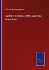 Travels in the Regions of the Upper and Lower Amoor