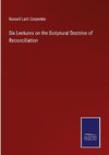 Six Lectures on the Scriptural Doctrine of Reconciliation