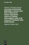 Johann Christian Bergen's Anleitung zur Viehzucht oder vielmehr zum Futtergewächsbau und zur Stallfütterung des Rindviehes